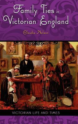 Family Ties in Victorian England by Claudia Nelson