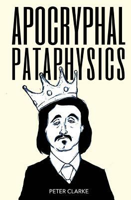 Apocryphal Pataphysics by Peter Clarke