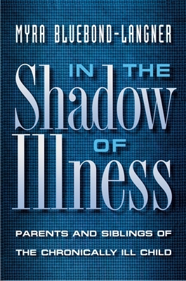 In the Shadow of Illness: Parents and Siblings of the Chronically Ill Child by Myra Bluebond-Langner