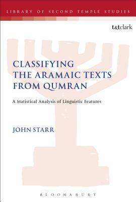 Classifying the Aramaic Texts from Qumran: A Statistical Analysis of Linguistic Features by John Starr