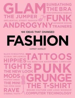 100 Ideas That Changed Fashion by Harriet Worsley