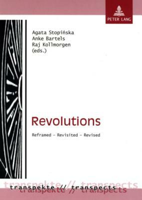 Revolutions: Reframed - Revisited - Revised by Agata Stopinska, Raj Kollmorgen, Anke Bartels