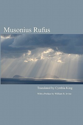 Musonius Rufus: Lectures and Sayings by Musonius Rufus, Cynthia King, William B. Irvine