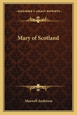 Mary of Scotland by Maxwell Anderson