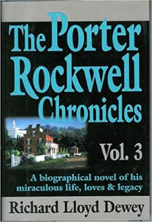 The Porter Rockwell Chronicles: Vol. 3 by Richard Lloyd Dewey