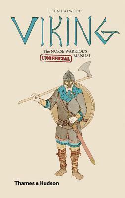 Viking: The Norse Warrior's Unofficial Manual by John Haywood