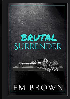 Brutal Surrender: Warning: Extremely Dark Mafia Romance by Em Brown, Em Brown