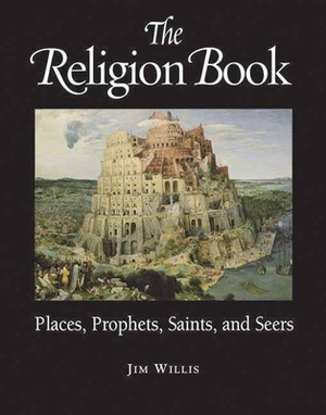 The Religion Book: Places, Prophets, Saints, and Seers by Jim Willis