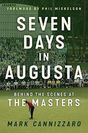 Seven Days in Augusta: Behind the Scenes At the Masters by Phil Mickelson, Mark Cannizzaro, Mark Cannizzaro