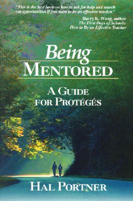 Being Mentored: A Guide for Proteges by Hal Portner