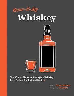 Know It All Whiskey: The 50 Most Elemental Concepts of Whiskey, Each Explained in Under a Minute by Charles MacLean, Ian Buxton