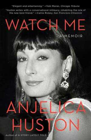 Watch Me: A Memoir by Anjelica Huston