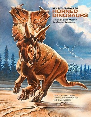 New Perspectives on Horned Dinosaurs: The Royal Tyrrell Museum Ceratopsian Symposium by Philip J. Currie, David A. Eberth, Brenda J. Chinnery-Allgeier, Patricia E. Ralrick, Michael J. Ryan