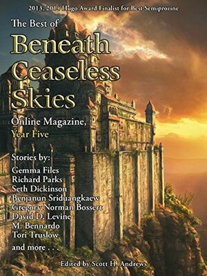 The Best of Beneath Ceaseless Skies Online Magazine, Year Five by Scott H. Andrews, David D. Levine, E. Catherine Tobler, Adam Callaway, Gemma Files, Richard Parks, A.B. Treadwell, Nicole M. Taylor, M. Bennardo, Tori Truslow, Barbara A. Barnett, Don Allmon, Gregory Norman Bossert, Greg Kurzawa, Alex Dally MacFarlane, Raphael Ordoñez, Seth Dickinson, Benjanun Sriduangkaew