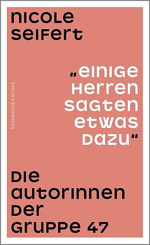 "Einige Herren sagten etwas dazu": Die Autorinnen der Gruppe 47 by Nicole Seifert