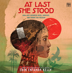 At Last She Stood How Joey Guerrero Spied, Survived, and Fought for Freedom by Erin Entrada Kelly