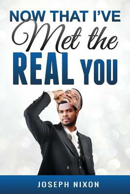 Now That I've Met the Real You by Joseph Nixon