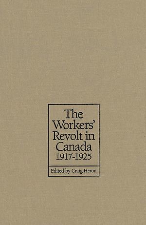 The Workers' Revolt in Canada, 1917-1925 by Craig Heron