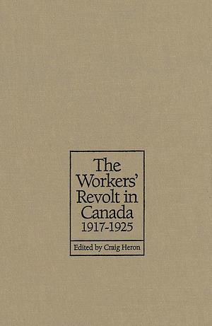 The Workers' Revolt in Canada, 1917-1925 by Craig Heron