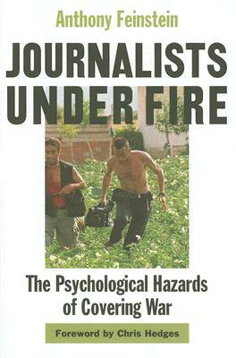 Journalists Under Fire: The Psychological Hazards of Covering War by Anthony Feinstein