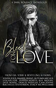 Bleed for Love by Tracie Podger, M.K. Moore, Pepper North, Stacy McWilliams, Amarie Avant, Logan Fox, Cam Johns, Jade Royal, Autumn Archer, Sonya Jesus, Rachelle Stevensen