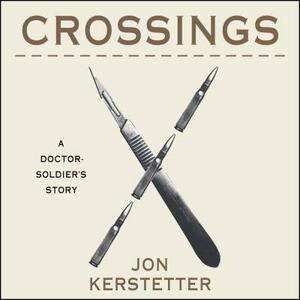 Crossings: A Doctor-Soldier's Story by Jon Kerstetter