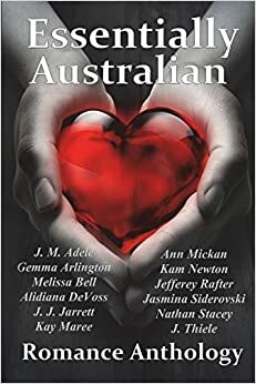 Essentially Australian Romance Anthology by J.J. Jarrett, Kay Maree, Jasmina Siderovski, J. Thiele, Nathan Stacey, Gemma Arlington, Jefferey Rafter, J.M. Adele, Alidiana DeVoss, Melissa Bell, Kam Newton, Ann Mickan