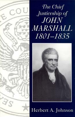 The Chief Justiceship of John Marshall, 1801-1835 by Herbert a. Johnson