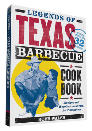Legends of Texas Barbecue Cookbook: Recipes and Recollections from the Pitmasters, Revised & Updated with 32 New Recipes! by Robb Walsh