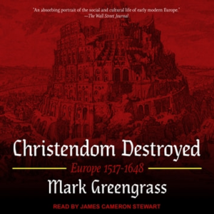 Christendom Destroyed: Europe 1517-1648 by Mark Greengrass