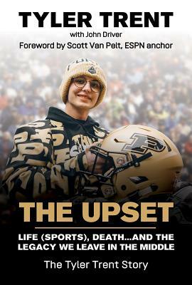 The Upset: Life (Sports), Death...and the Legacy We Leave in the Middle by Tyler Trent