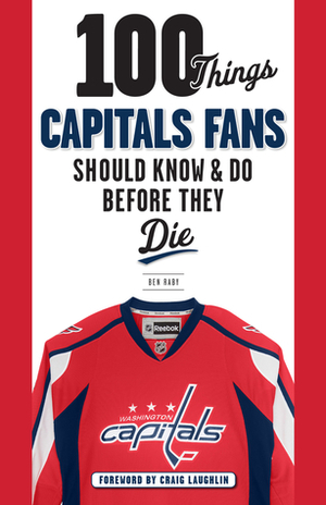 100 Things Capitals Fans Should KnowDo Before They Die by Ben Raby