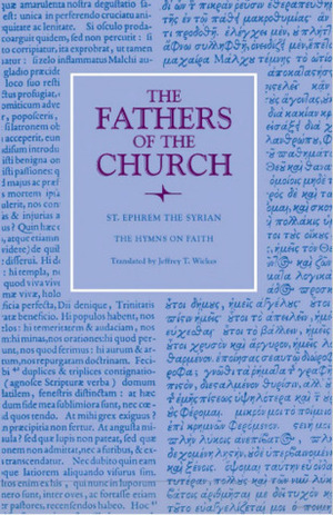The Hymns on Faith by Jeffrey Thomas Wickes, St. Ephrem the Syrian