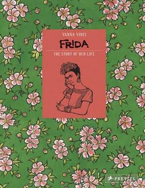 Frida Kahlo: The Story of Her Life by Vanna Vinci