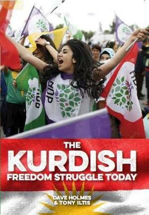 The Kurdish Freedom Struggle Today by Tony Iltis, Dave Holmes