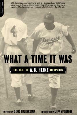 What A Time It Was: The Best Of W.C.Heinz On Sports by W.C. Heinz, Jeff MacGregor, David Halberstam