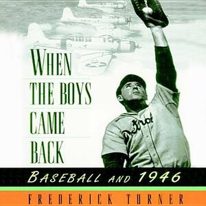 When the Boys Came Back: Baseball and 1946 by Frederick Turner