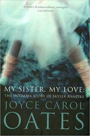 My Sister, My Love: The Intimate Story of Skyler Rampike by Joyce Carol Oates