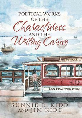 Poetical Works of the Characturess and the Writing Caruso by Jim Kidd, Sunnie D. Kidd