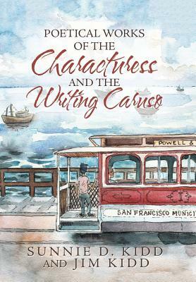 Poetical Works of the Characturess and the Writing Caruso by Sunnie D. Kidd, Jim Kidd