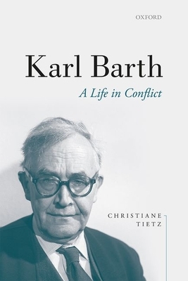 Karl Barth: A Life in Conflict by Christiane Tietz