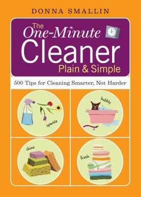 The One-Minute Cleaner Plain & Simple: 500 Tips for Cleaning Smarter, Not Harder by Donna Smallin