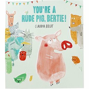 You're A Rude Pig, Bertie! by Claudia Boldt