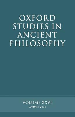 Oxford Studies in Ancient Philosophy: Volume XXVI: Summer 2004 by 