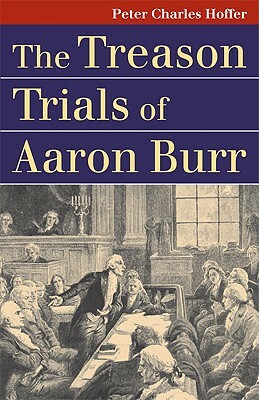 The Treason Trials of Aaron Burr by Peter Charles Hoffer