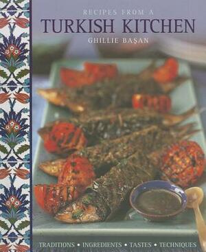 Recipes from a Turkish Kitchen: Traditions, Ingredients, Tastes, Techniques by Ghillie Basan