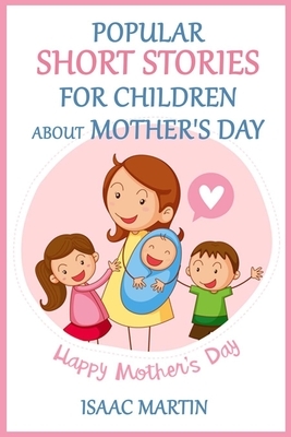 Happy Mother's Day!: Popular Short Stories for Children about Mother's Day by Isaac Martin