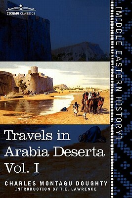 Travels in Arabia Deserta, Vol. I (in Two Volumes) by Charles Montagu Doughty