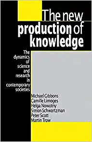 The New Production of Knowledge: The Dynamics of Science and Research in Contemporary Societies by Michael Gibbons, Helga Nowotny, Camille Limoges