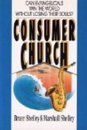 The Consumer Church: Can Evangelicals Win the World Without Losing Their Souls? by Bruce Leon Shelley, Marshall Shelley